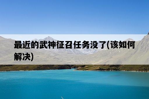 最近的武神征召任務沒了，該如何解決-圖1