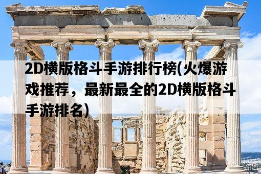 2D橫版格斗手游排行榜，火爆游戲推薦，最新最全的2D橫版格斗手游排名-圖1