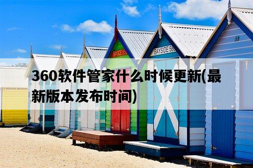 360軟件管家什么時候更新，最新版本發布時間-圖1