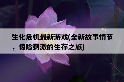 生化危機最新游戲，全新故事情節，驚險刺激的生存之旅-圖1