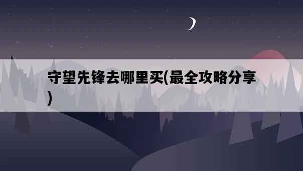 守望先鋒去哪里買，最全攻略分享-圖1
