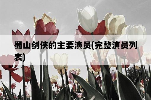 蜀山劍俠的主要演員，完整演員列表-圖1