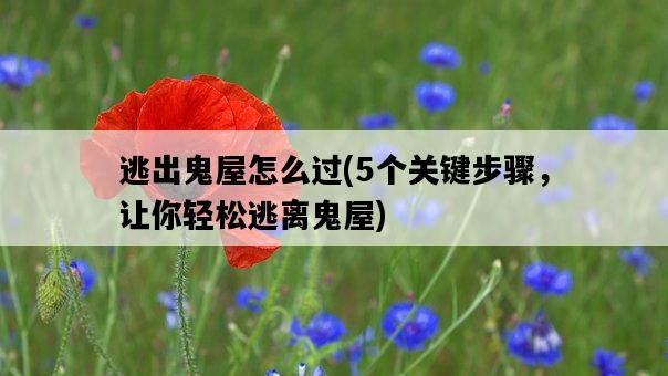 逃出鬼屋怎么過，5個關鍵步驟，讓你輕松逃離鬼屋-圖1