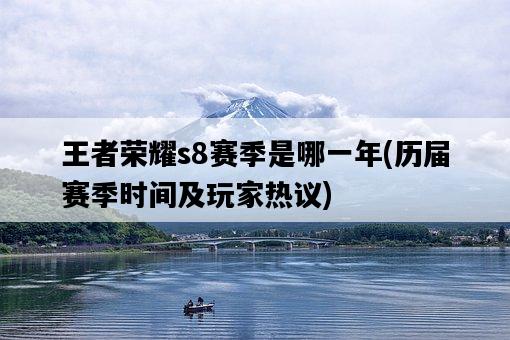 王者榮耀s8賽季是哪一年，歷屆賽季時間及玩家熱議-圖1