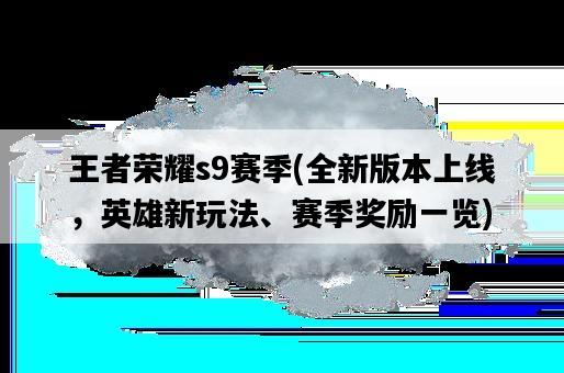 王者榮耀s9賽季，全新版本上線，英雄新玩法、賽季獎勵一覽-圖1