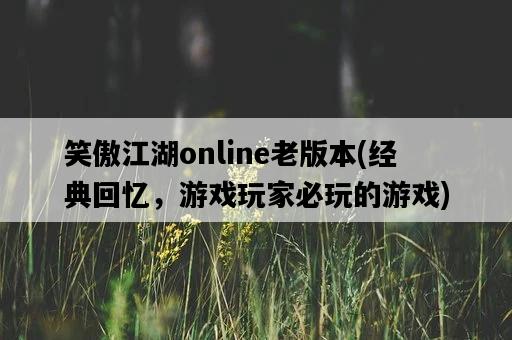 笑傲江湖online老版本，經典回憶，游戲玩家必玩的游戲-圖1