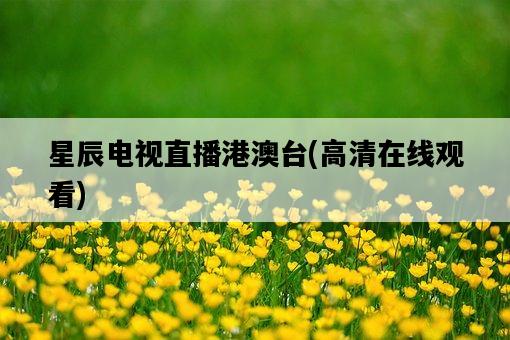 星辰電視直播港澳臺，高清在線觀看-圖1