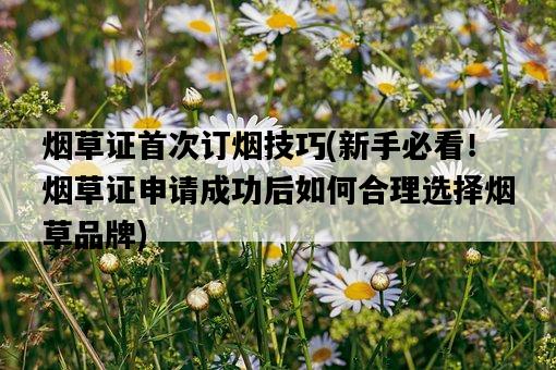 煙草證首次訂煙技巧，新手必看！煙草證申請成功后如何合理選擇煙草品牌-圖1
