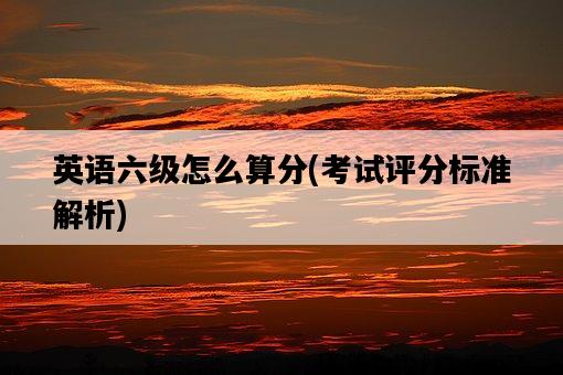 英語六級怎么算分，考試評分標準解析-圖1